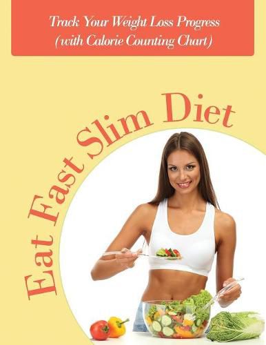 Cover image for Eat Fast Slim Diet: Track Your Weight Loss Progress (with Calorie Counting Chart)