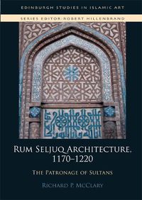 Cover image for Rum Seljuq Architecture, 1170-1220: The Patronage of Sultans