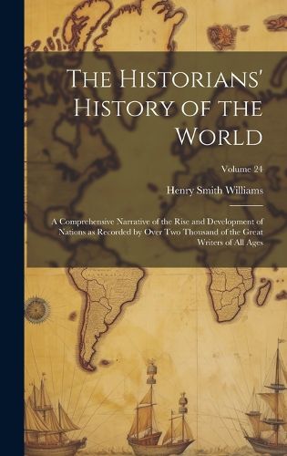 Cover image for The Historians' History of the World; a Comprehensive Narrative of the Rise and Development of Nations as Recorded by Over two Thousand of the Great Writers of all Ages; Volume 24