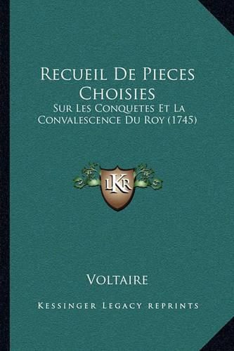 Cover image for Recueil de Pieces Choisies: Sur Les Conquetes Et La Convalescence Du Roy (1745)