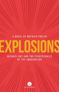 Cover image for Explosions: Michael Bay and the Pyrotechnics of the Imagination