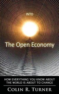 Cover image for Into The Open Economy: How Everything You Know About The World Is About To Change