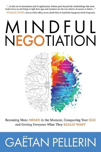 Mindful NEGOtiation: Becoming More Aware in the Moment, Conquering Your Ego and Getting Everyone What They Really Want