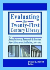 Cover image for Evaluating the Twenty-First Century Library: The Association of Research Libraries New Measures Initiative, 1997-2001