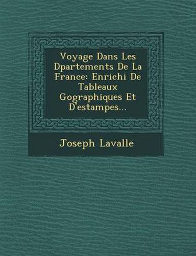 Voyage Dans Les D Partements de La France: Enrichi de Tableaux Geographiques Et D'Estampes...