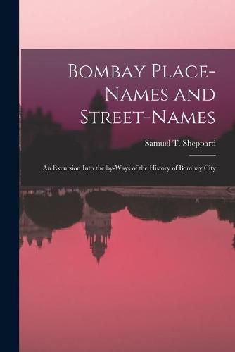 Cover image for Bombay Place-names and Street-names: an Excursion Into the By-ways of the History of Bombay City