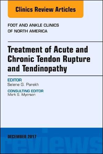 Cover image for Treatment of Acute and Chronic Tendon Rupture and Tendinopathy, An Issue of Foot and Ankle Clinics of North America