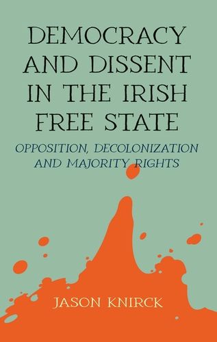 Cover image for Democracy and Dissent in the Irish Free State: Opposition, Decolonization, and Majority Rights