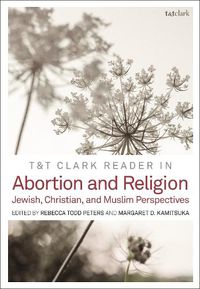 Cover image for T&T Clark Reader in Abortion and Religion: Jewish, Christian, and Muslim Perspectives