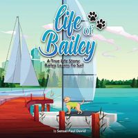 Cover image for Life of Bailey: A True Life Story: Bailey Learns To Sail