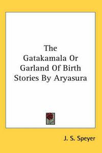 Cover image for The Gatakamala or Garland of Birth Stories by Aryasura