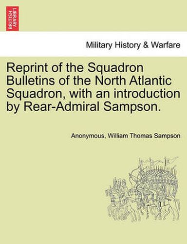 Cover image for Reprint of the Squadron Bulletins of the North Atlantic Squadron, with an Introduction by Rear-Admiral Sampson.