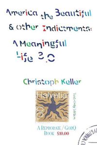Cover image for America the Beautiful & Other Indictments: A Meaningful Life 3.0
