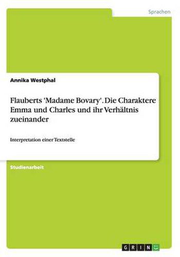 Cover image for Flauberts 'Madame Bovary'. Die Charaktere Emma und Charles und ihr Verhaltnis zueinander: Interpretation einer Textstelle