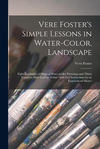 Cover image for Vere Foster's Simple Lessons in Water-color, Landscape: Eight Facsimiles of Original Water-color Drawings and Thirty Vignettes After Various Artists: With Full Instructions by an Experienced Master