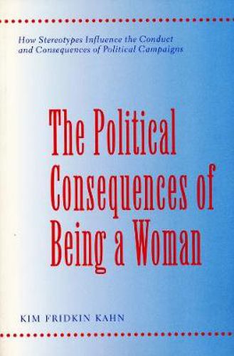 Cover image for The Political Consequences of Being a Woman: How Stereotypes Influence the Conduct and Consequences of Political Campaigns