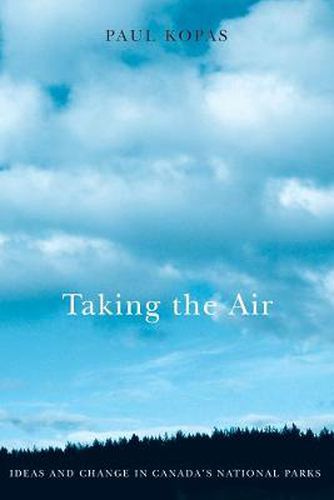 Cover image for Taking the Air: Ideas and Change in Canada's National Parks