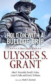 Cover image for Hold On with a Bulldog Grip: A Short Study of Ulysses S. Grant