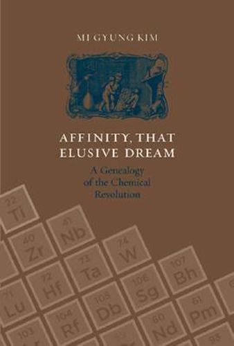 Affinity, That Elusive Dream: A Genealogy of the Chemical Revolution