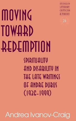 Moving Toward Redemption: Spirituality and Disability in the Late Writings of Andre Dubus (1936-1999)