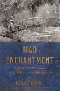 Cover image for Mad Enchantment: Claude Monet and the Painting of the Water Lilies