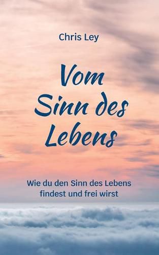 Cover image for Vom Sinn des Lebens: Wie du den Sinn des Lebens findest und frei wirst