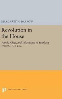 Cover image for Revolution in the House: Family, Class, and Inheritance in Southern France, 1775-1825