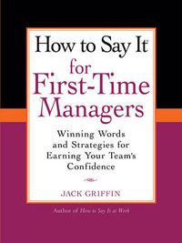 Cover image for How To Say It for First-Time Managers: Winning Words and Strategies for Earning Your Team's Confidence