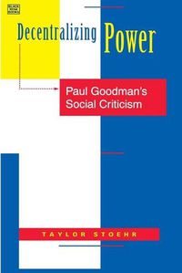 Cover image for Decentralizing Power - Paul Goodman"s Social Criticism