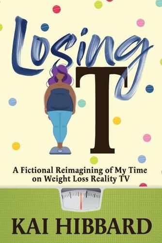 Cover image for Losing It: A Fictional Reimagining of my Time on Weight Loss Reality TV