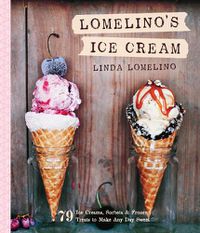 Cover image for Lomelino's Ice Cream: 79 Ice Creams, Sorbets, and Frozen Treats to Make Any Day Sweet