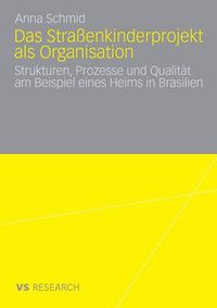 Cover image for Das Strassenkinderprojekt ALS Organisation: Strukturen, Prozesse Und Qualitat Am Beispiel Eines Heims in Brasilien