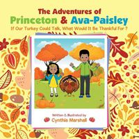 Cover image for The Adventures of Princeton & Ava-Paisley: If Our Turkey Could Talk, What Would It Be Thankful for ?