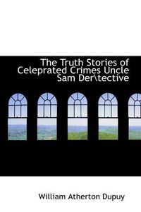 Cover image for The Truth Stories of Celeprated Crimes Uncle Sam Der\\tective