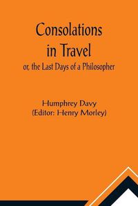 Cover image for Consolations in Travel; or, the Last Days of a Philosopher