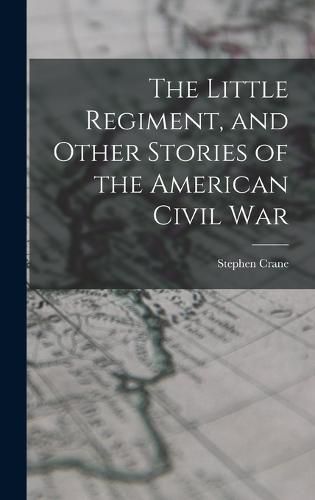 The Little Regiment, and Other Stories of the American Civil War