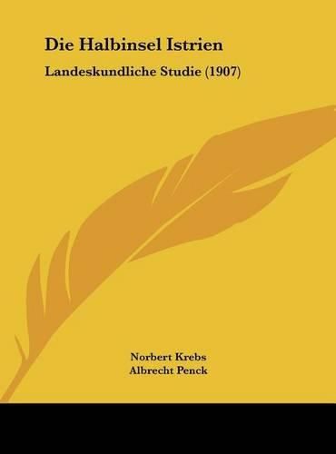 Die Halbinsel Istrien: Landeskundliche Studie (1907)