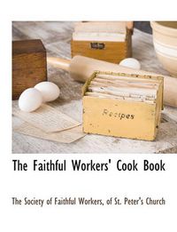 Cover image for The Faithful Workers' Cook Book