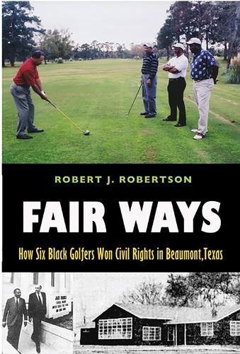 Fair Ways: How Six Black Golfers Won Civil Rights in Beaumont, Texas