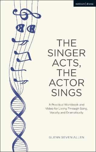 Cover image for The Singer Acts, The Actor Sings: A Practical Workbook to Living Through Song, Vocally and Dramatically