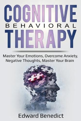 Cover image for Cognitive Behavioral Therapy: Master Your Emotions, Overcome Anxiety, Negative Thoughts, Master Your Brain