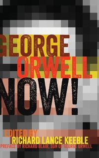 Cover image for George Orwell Now!: Preface by Richard Blair, Son of George Orwell