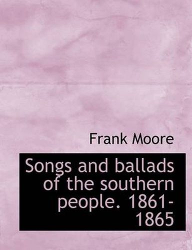 Cover image for Songs and Ballads of the Southern People. 1861-1865