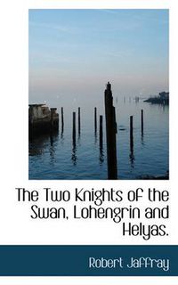 Cover image for The Two Knights of the Swan, Lohengrin and Helyas.