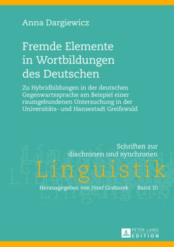 Cover image for Fremde Elemente in Wortbildungen Des Deutschen: Zu Hybridbildungen in Der Deutschen Gegenwartssprache Am Beispiel Einer Raumgebundenen Untersuchung in Der Universitaets- Und Hansestadt Greifswald