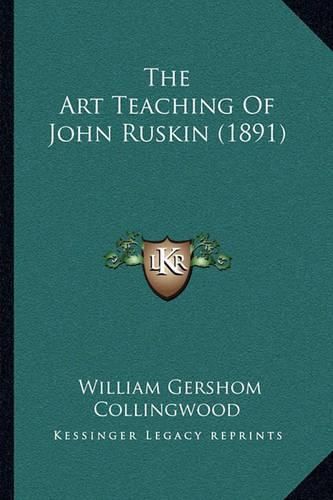 Cover image for The Art Teaching of John Ruskin (1891)