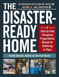 Cover image for The Disaster-Ready Home: A Step-by-Step Emergency Preparedness Manual for Sheltering in Place