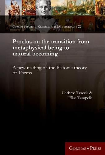 Cover image for Proclus on the transition from metaphysical being to natural becoming: A new reading of the Platonic theory of Forms