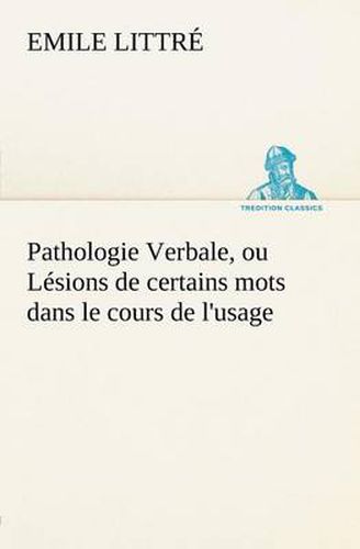 Cover image for Pathologie Verbale, ou Lesions de certains mots dans le cours de l'usage