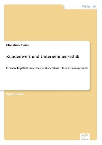 Cover image for Kundenwert und Unternehmensethik: Ethische Implikationen eines wertorientierten Kundenmanagements